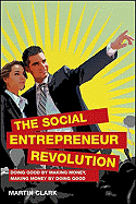 The Social Entrepreneur Revolution: Doing Good by Making Money, Making Money by Doing Good