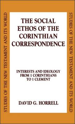 The Social Ethos of the Corinthian Correspondence: Interests and Ideology from 1 Corinthians to 1 Clement - Horrell, David G