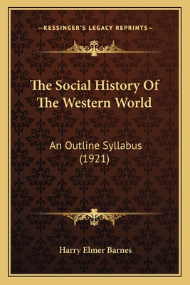 The Social History Of The Western World: An Outline Syllabus (1921) - Barnes, Harry Elmer