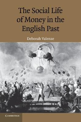 The Social Life of Money in the English Past - Valenze, Deborah