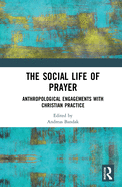 The Social Life of Prayer: Anthropological Engagements with Christian Practice