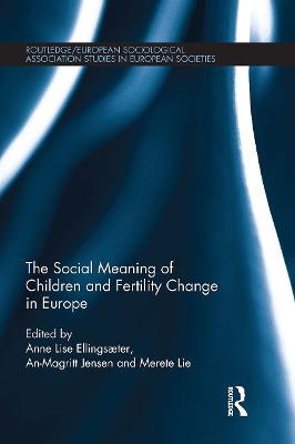 The Social Meaning of Children and Fertility Change in Europe - Ellingsaeter, Anne Lise (Editor), and Jensen, An-Magritt (Editor), and Lie, Merete (Editor)