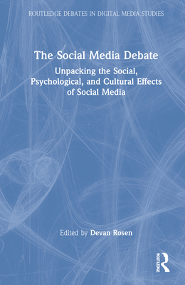 The Social Media Debate: Unpacking the Social, Psychological, and Cultural Effects of Social Media - Rosen, Devan (Editor)