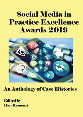 The Social Media in Practice Excellence Awards 2019: An Anthology of Case Histories - Remenyi, Dan (Editor)