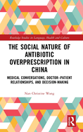 The Social Nature of Antibiotic Overprescription in China: Medical Conversations, Doctor-Patient Relationships, and Decision-Making