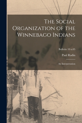 The Social Organization of the Winnebago Indians: an Interpretation; bulletin 10 n.05 - Radin, Paul 1883-1959