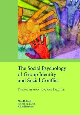 The Social Psychology of Group Identity and Social Conflict: Theory, Application, and Practice - Eagly, Alice H, PhD (Editor), and Baron, Reuben M, PH.D. (Editor), and Hamilton, E (Editor)