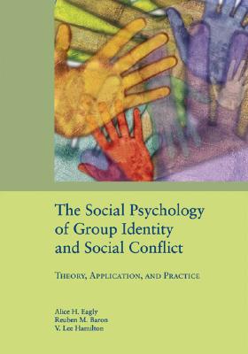 The Social Psychology of Group Identity and Social Conflict: Theory, Application, and Practice - Eagly, Alice Hendrickson, PH.D. (Editor), and Hamilton, V Lee, Professor, PH.D. (Editor), and Baron, Reuben M, PH.D. (Editor)