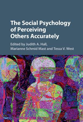 The Social Psychology of Perceiving Others Accurately - Hall, Judith A (Editor), and Schmid Mast, Marianne (Editor), and West, Tessa V (Editor)