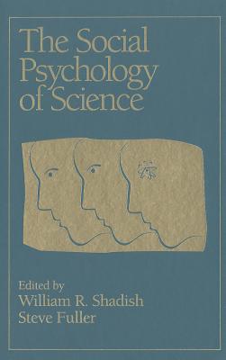 The Social Psychology of Science - Shadish, William R, Dr., PhD (Editor), and Fuller, Steve, PhD (Editor)