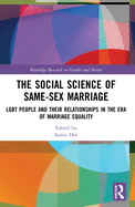 The Social Science of Same-Sex Marriage: LGBT People and Their Relationships in the Era of Marriage Equality