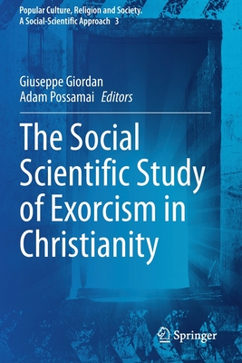 The Social Scientific Study of Exorcism in Christianity - Giordan, Giuseppe (Editor), and Possamai, Adam (Editor)