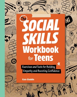 The Social Skills Workbook for Teens: Exercises and Tools for Building Empathy and Boosting Confidence - Gladdin, Kate