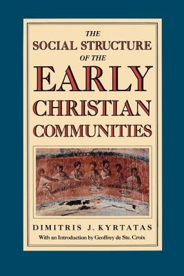 The Social Structure of the Early Christian Communities - Kyrtatas, Dimitris, and de Ste Croix, Geoffrey