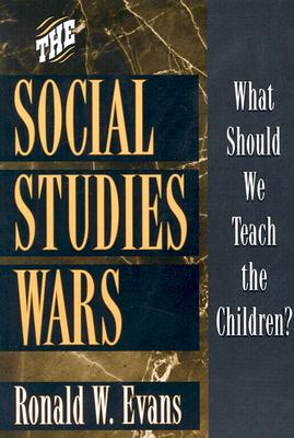 The Social Studies Wars: What Should We Teach the Children? - Evans, Ronald W