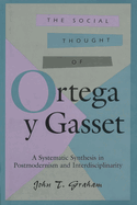 The Social Thought of Ortega Y Gasset: A Systematic Synthesis in Postmodernism and Interdisciplinarity Volume 1