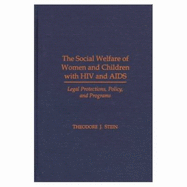 The Social Welfare of Women and Children with HIV and AIDS: Legal Protections, Policy, and Programs - Stein, Theodore J