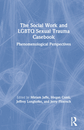 The Social Work and LGBTQ Sexual Trauma Casebook: Phenomenological Perspectives