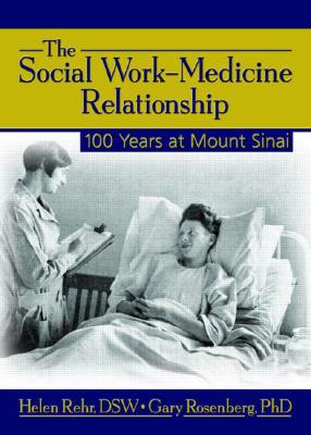 The Social Work-Medicine Relationship: 100 Years at Mount Sinai - Rehr, Helen, Hon., Dsw, SC, and Gary, Rosenberg