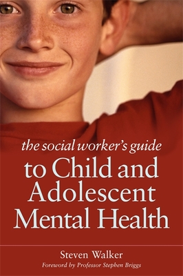 The Social Worker's Guide to Child and Adolescent Mental Health - Walker, Steven, and Briggs, Stephen