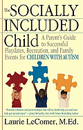 The Socially Included Child: A Parent's Guide to Successful Playdates, Recreation, and Family Events for Children with Autism