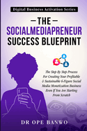 The SociaMediaPreneur Success Blueprint: The step by step process for creating your profitable and sustainable Social Media Monetization Business even If you are starting from scratch