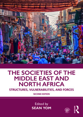The Societies of the Middle East and North Africa: Structures, Vulnerabilities, and Forces - Yom, Sean (Editor)