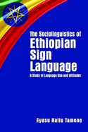 The Sociolinguistics of Ethiopian Sign Language: A Study of Language Use and Attitudes Volume 23