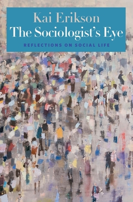 The Sociologist's Eye: Reflections on Social Life - Erikson, Kai T, Professor