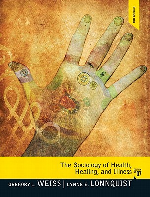 The Sociology of Health, Healing, and Illness - Weiss, Gregory L, and Lonnquist, Lynne E