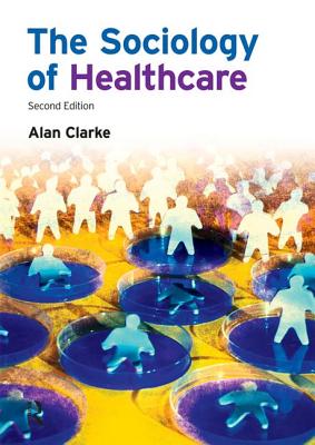 The Sociology of Healthcare - Clarke, Alan