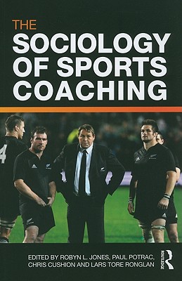 The Sociology of Sports Coaching - Jones, Robyn L. (Editor), and Potrac, Paul (Editor), and Cushion, Chris (Editor)