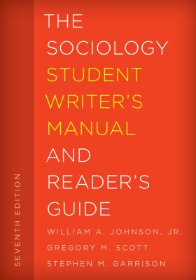 The Sociology Student Writer's Manual and Reader's Guide - Johnson, William A, Okl, and Scott, Gregory M, and Garrison, Stephen M