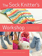 The Sock Knitter's Workshop: Everything Knitters Need to Knit Socks Beautifully