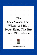 The Sock Stories: Red, White And Blue Socks; Being The First Book Of The Series - Barrow, Sarah L