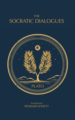 The Socratic Dialogues: The Early Dialogues of Plato - Plato, and Jowett, Benjamin (Translated by)