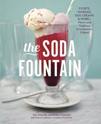 The Soda Fountain: Floats, Sundaes, Egg Creams & More--Stories and Flavors of an American Original [A Cookbook] - Giasullo, Gia, and Freeman, Peter, and Brooklyn Farmacy and Soda Fountain