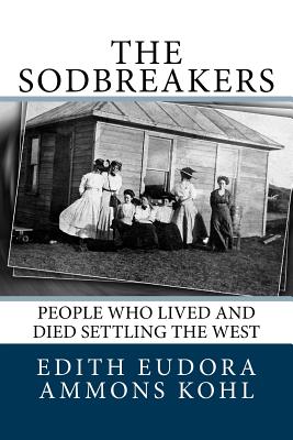 The Sodbreakers: People Who Lived and Died Settling the West - Ammons, Clifford T (Introduction by), and Kohl, Edith Eudora Ammons