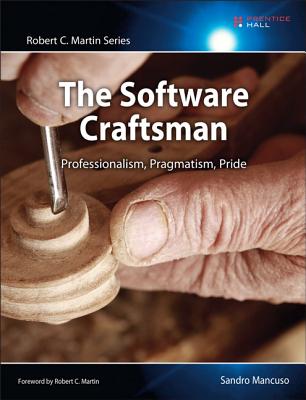 The Software Craftsman: Professionalism, Pragmatism, Pride - Mancuso, Sandro