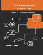 The Software Engineer's Guide to APIs: Modern API Design and Development