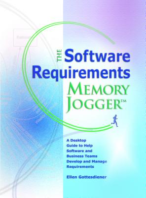 The Software Requirements Memory Jogger: A Desktop Guide to Help Software and Business Teams Develop and Manage Requirements - Gottesdiener, Ellen