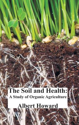 The Soil and Health: A Study of Organic Agriculture - Howard, Albert, Sir