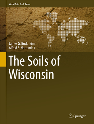 The Soils of Wisconsin - Bockheim, James G, and Hartemink, Alfred E