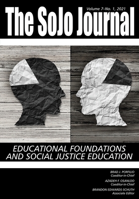 The SoJo Journal Volume 7 Number 1 2021: Educational Foundations and Social Justice Education - Porfilio, Brad J (Editor), and Osanloo, Azadeh F (Editor)