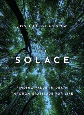 The Solace: Finding Value in Death Through Gratitude for Life - Glasgow, Joshua