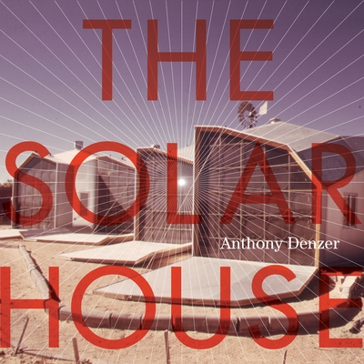 The Solar House: Pioneering Sustainable Design - Denzer, Anthony