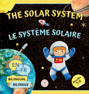 The Solar System for Bilingual Kids / Le Systme Solaire Pour les Enfants Bilingues: Learn about the planets, the Sun & the Moon / Apprenez-en davantage sur les plantes, le Soleil et la Lune (English-French Edition)