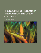 The Soldier of Indiana in the War for the Union; Volume 2