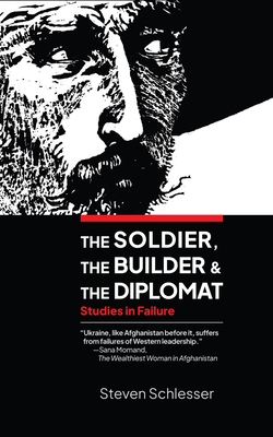 The Soldier, the Builder, and the Diplomat: Studies in Failure - Schlesser, Steven