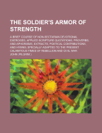 The Soldier's Armor of Strength; A Brief Course of Non-Sectarian Devotional Exercises, Applied Scripture Quotations, Proverbs, and Aphorisms, Extracts, Poetical Contributions, and Hymns; Specially Adapted to the Present Calamitous Times - Pope John XXIII, and John